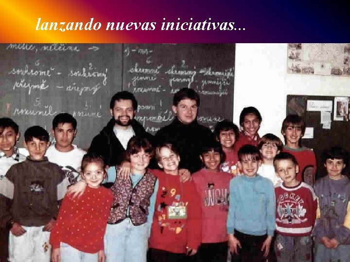 lanzando nuevas iniciativas. . . 