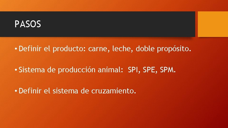 PASOS • Definir el producto: carne, leche, doble propósito. • Sistema de producción animal:
