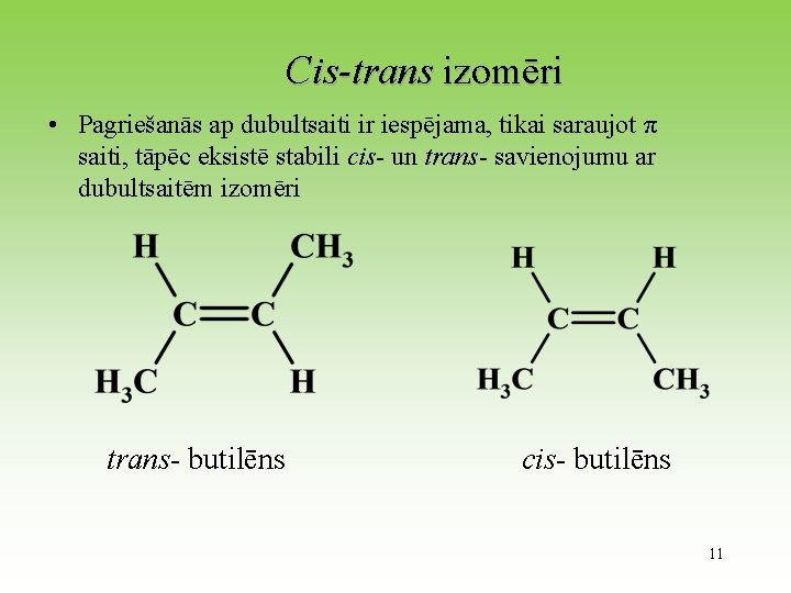 Cis-trans izomēri • Pagriešanās ap dubultsaiti ir iespējama, tikai saraujot π saiti, tāpēc eksistē