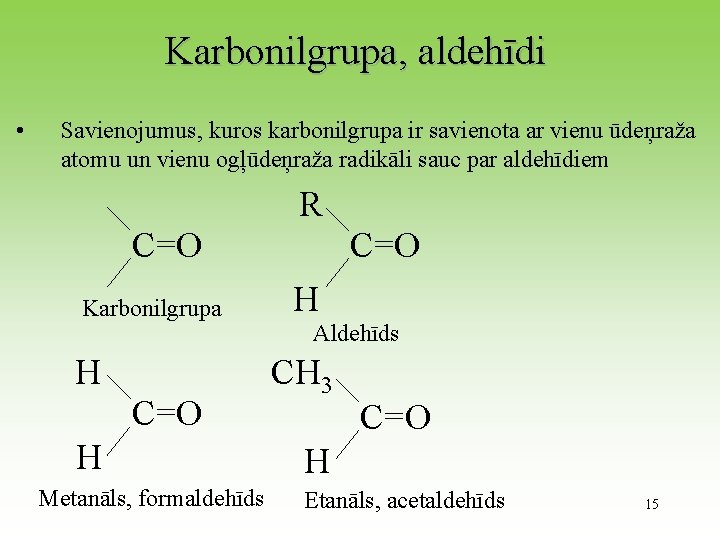 Karbonilgrupa, aldehīdi • Savienojumus, kuros karbonilgrupa ir savienota ar vienu ūdeņraža atomu un vienu