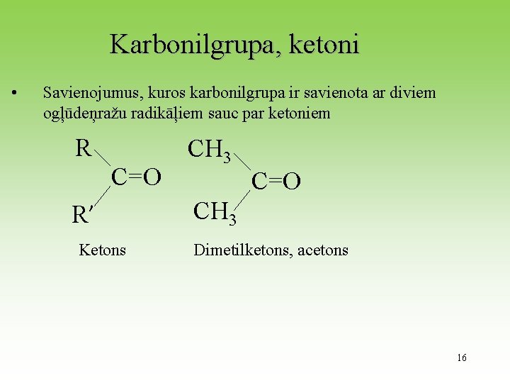 Karbonilgrupa, ketoni • Savienojumus, kuros karbonilgrupa ir savienota ar diviem ogļūdeņražu radikāļiem sauc par