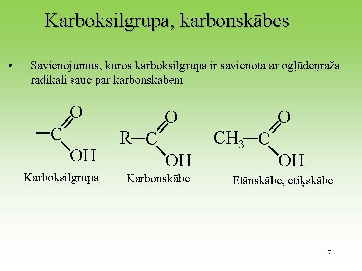 Karboksilgrupa, karbonskābes • Savienojumus, kuros karboksilgrupa ir savienota ar ogļūdeņraža radikāli sauc par karbonskābēm