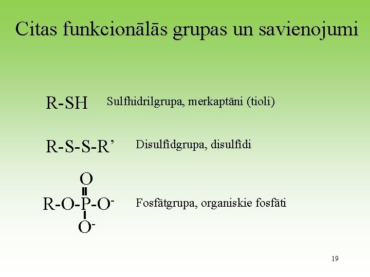 Citas funkcionālās grupas un savienojumi R-SH Sulfhidrilgrupa, merkaptāni (tioli) R-S-S-R’ Disulfīdgrupa, disulfīdi O R-O-P-OO-