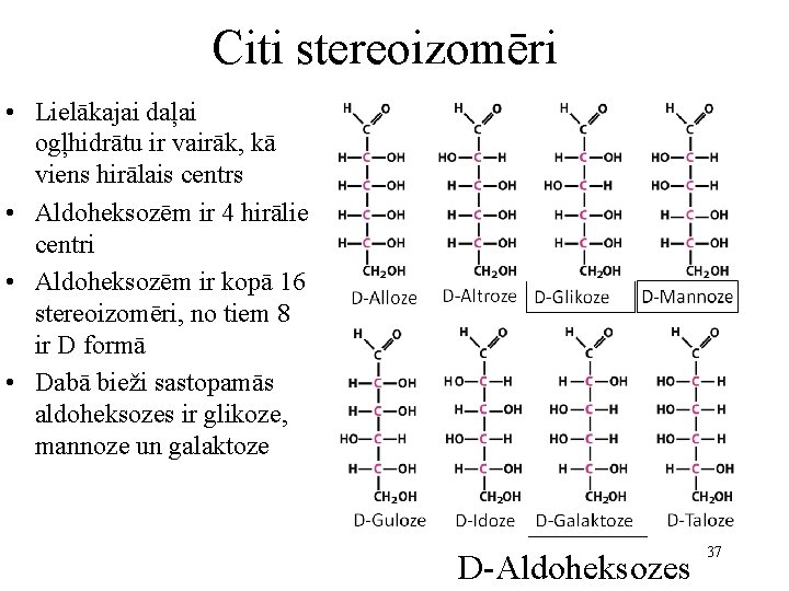 Citi stereoizomēri • Lielākajai daļai ogļhidrātu ir vairāk, kā viens hirālais centrs • Aldoheksozēm