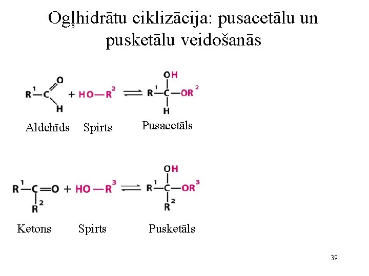 Ogļhidrātu ciklizācija: pusacetālu un pusketālu veidošanās Aldehīds Ketons Spirts Pusacetāls Pusketāls 39 