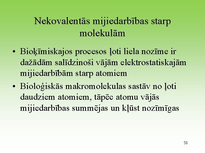 Nekovalentās mijiedarbības starp molekulām • Bioķīmiskajos procesos ļoti liela nozīme ir dažādām salīdzinoši vājām