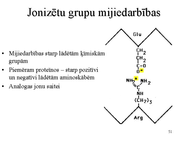 Jonizētu grupu mijiedarbības • Mijiedarbības starp lādētām ķīmiskām grupām • Piemēram proteīnos – starp