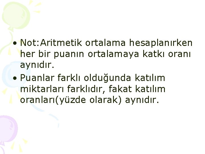 • Not: Aritmetik ortalama hesaplanırken her bir puanın ortalamaya katkı oranı aynıdır. • • Not: Aritmetik ortalama hesaplanırken her bir puanın ortalamaya katkı oranı aynıdır. •