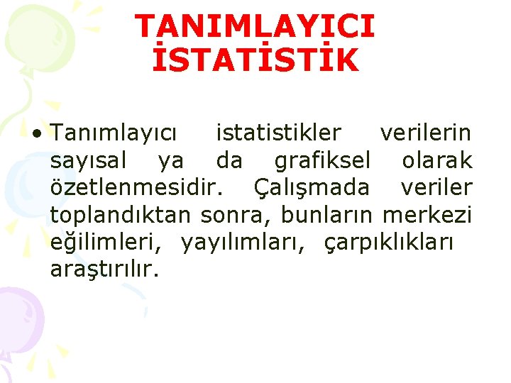 TANIMLAYICI İSTATİSTİK • Tanımlayıcı istatistikler verilerin sayısal ya da grafiksel olarak özetlenmesidir. Çalışmada veriler TANIMLAYICI İSTATİSTİK • Tanımlayıcı istatistikler verilerin sayısal ya da grafiksel olarak özetlenmesidir. Çalışmada veriler