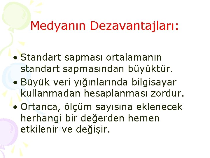 Medyanın Dezavantajları: • Standart sapması ortalamanın standart sapmasından büyüktür. • Büyük veri yığınlarında bilgisayar Medyanın Dezavantajları: • Standart sapması ortalamanın standart sapmasından büyüktür. • Büyük veri yığınlarında bilgisayar