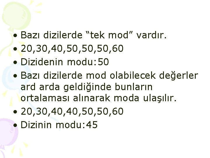• Bazı dizilerde “tek mod” vardır. • 20, 30, 40, 50, 50, 60 • Bazı dizilerde “tek mod” vardır. • 20, 30, 40, 50, 50, 60
