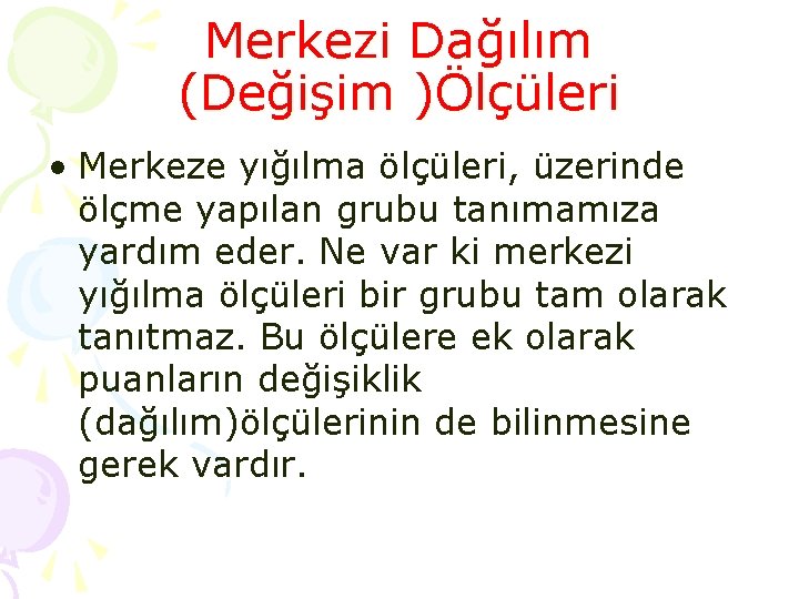 Merkezi Dağılım (Değişim )Ölçüleri • Merkeze yığılma ölçüleri, üzerinde ölçme yapılan grubu tanımamıza yardım Merkezi Dağılım (Değişim )Ölçüleri • Merkeze yığılma ölçüleri, üzerinde ölçme yapılan grubu tanımamıza yardım