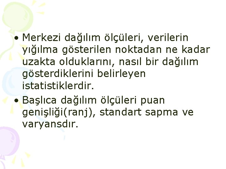 • Merkezi dağılım ölçüleri, verilerin yığılma gösterilen noktadan ne kadar uzakta olduklarını, nasıl • Merkezi dağılım ölçüleri, verilerin yığılma gösterilen noktadan ne kadar uzakta olduklarını, nasıl