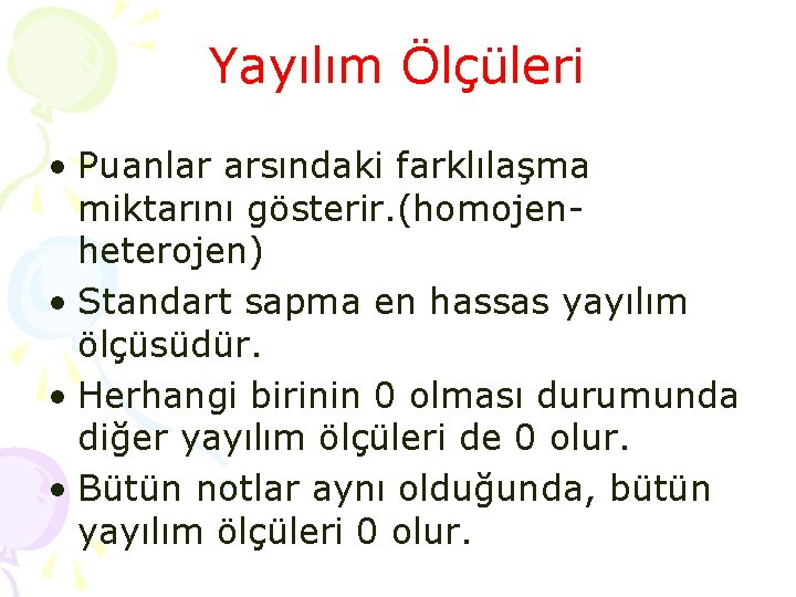 Yayılım Ölçüleri • Puanlar arsındaki farklılaşma miktarını gösterir. (homojenheterojen) • Standart sapma en hassas Yayılım Ölçüleri • Puanlar arsındaki farklılaşma miktarını gösterir. (homojenheterojen) • Standart sapma en hassas