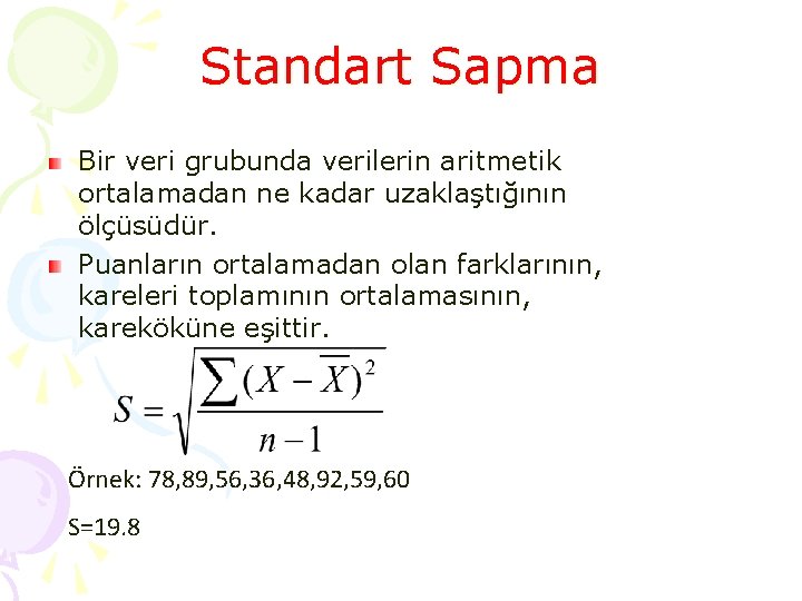 Standart Sapma Bir veri grubunda verilerin aritmetik ortalamadan ne kadar uzaklaştığının ölçüsüdür. Puanların ortalamadan Standart Sapma Bir veri grubunda verilerin aritmetik ortalamadan ne kadar uzaklaştığının ölçüsüdür. Puanların ortalamadan