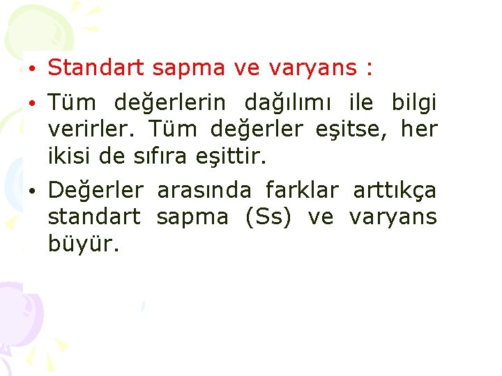 • Standart sapma ve varyans : • Tüm değerlerin dağılımı ile bilgi verirler. • Standart sapma ve varyans : • Tüm değerlerin dağılımı ile bilgi verirler.