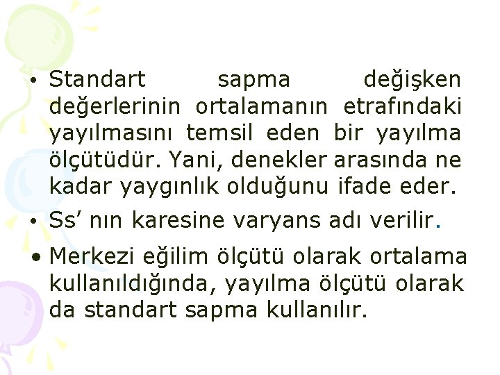 • Standart sapma değişken değerlerinin ortalamanın etrafındaki yayılmasını temsil eden bir yayılma ölçütüdür. • Standart sapma değişken değerlerinin ortalamanın etrafındaki yayılmasını temsil eden bir yayılma ölçütüdür.