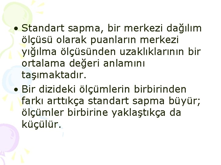 • Standart sapma, bir merkezi dağılım ölçüsü olarak puanların merkezi yığılma ölçüsünden uzaklıklarının • Standart sapma, bir merkezi dağılım ölçüsü olarak puanların merkezi yığılma ölçüsünden uzaklıklarının