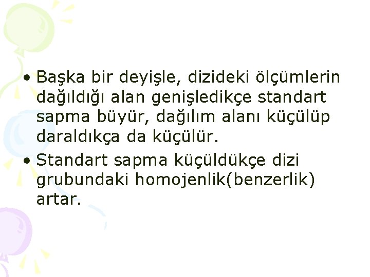 • Başka bir deyişle, dizideki ölçümlerin dağıldığı alan genişledikçe standart sapma büyür, dağılım • Başka bir deyişle, dizideki ölçümlerin dağıldığı alan genişledikçe standart sapma büyür, dağılım
