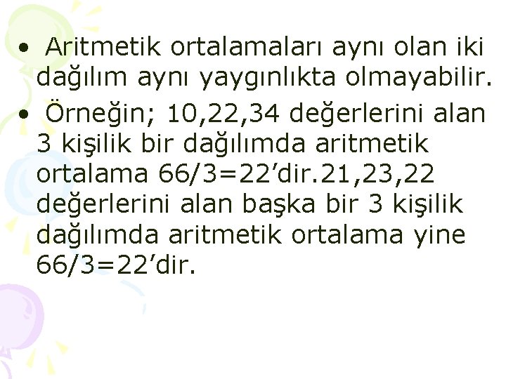 • Aritmetik ortalamaları aynı olan iki dağılım aynı yaygınlıkta olmayabilir. • Örneğin; 10, • Aritmetik ortalamaları aynı olan iki dağılım aynı yaygınlıkta olmayabilir. • Örneğin; 10,