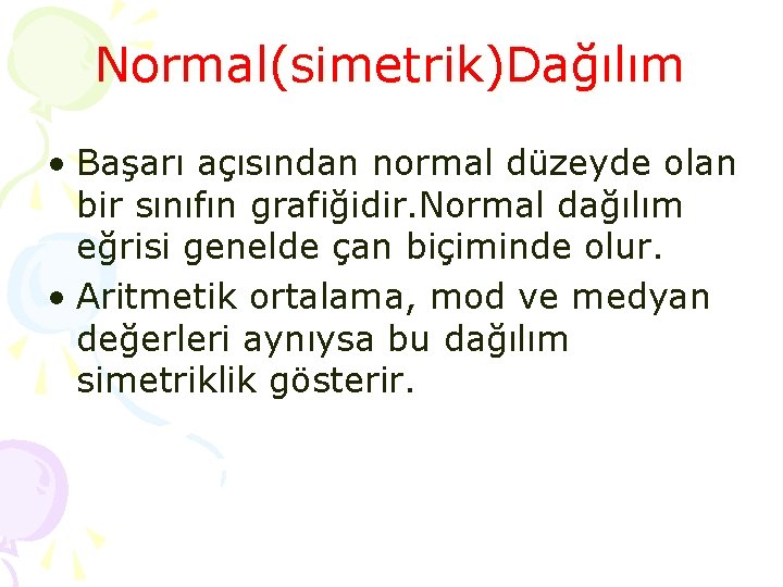 Normal(simetrik)Dağılım • Başarı açısından normal düzeyde olan bir sınıfın grafiğidir. Normal dağılım eğrisi genelde Normal(simetrik)Dağılım • Başarı açısından normal düzeyde olan bir sınıfın grafiğidir. Normal dağılım eğrisi genelde