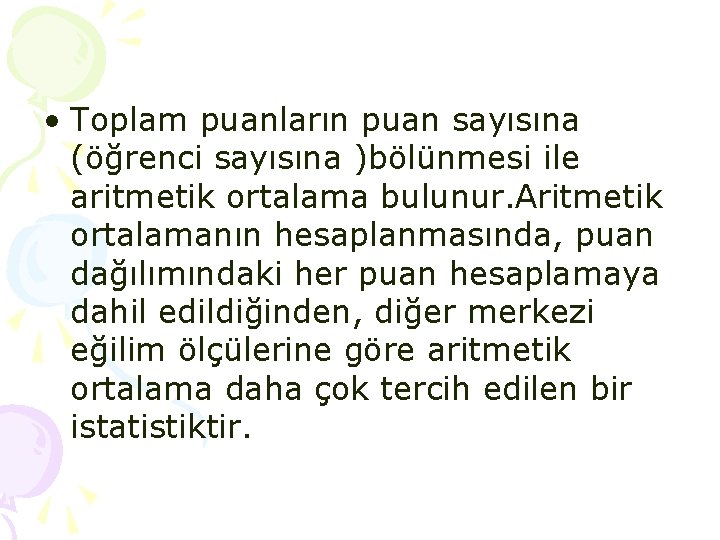• Toplam puanların puan sayısına (öğrenci sayısına )bölünmesi ile aritmetik ortalama bulunur. Aritmetik • Toplam puanların puan sayısına (öğrenci sayısına )bölünmesi ile aritmetik ortalama bulunur. Aritmetik