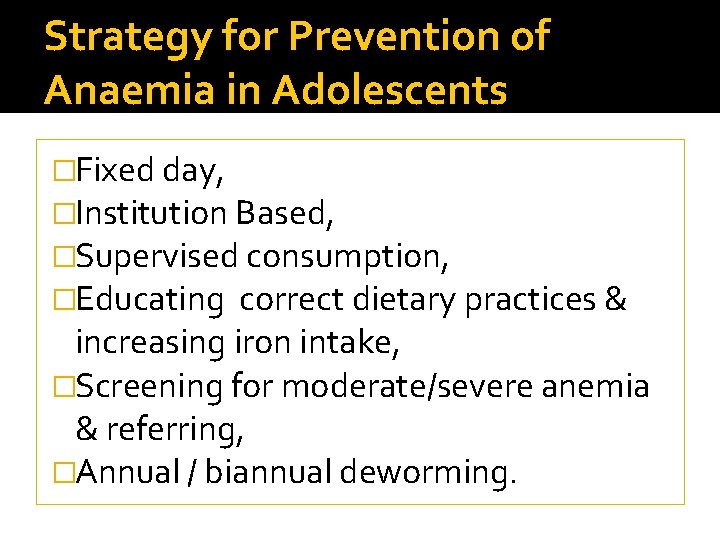 Strategy for Prevention of Anaemia in Adolescents �Fixed day, �Institution Based, �Supervised consumption, �Educating