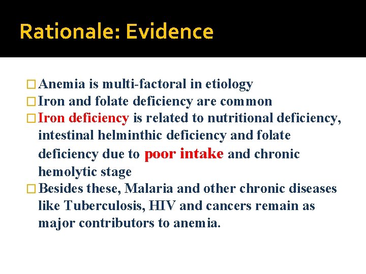 Rationale: Evidence � Anemia is multi-factoral in etiology � Iron and folate deficiency are