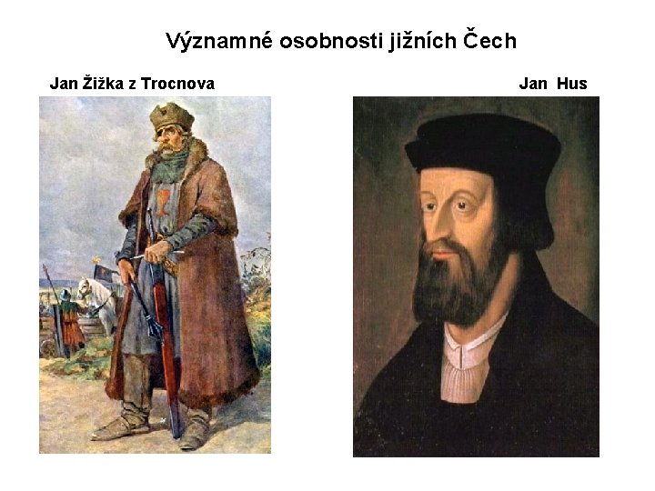 Významné osobnosti jižních Čech Jan Žižka z Trocnova Jan Hus 