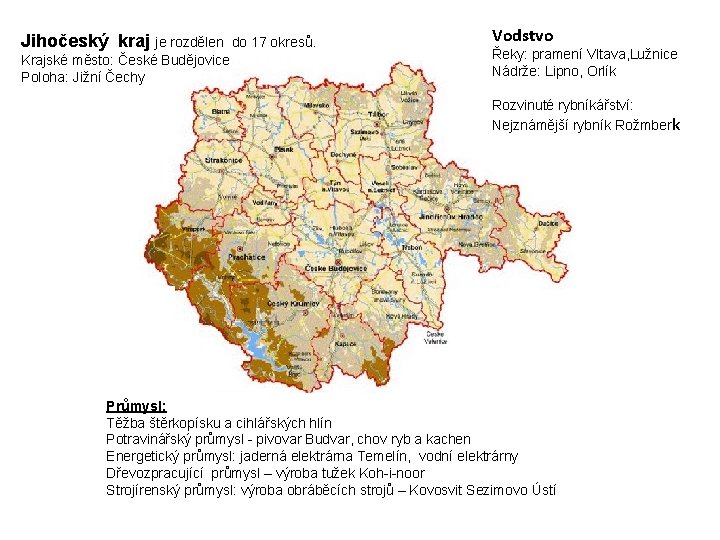 Jihočeský kraj je rozdělen do 17 okresů. Krajské město: České Budějovice Poloha: Jižní Čechy