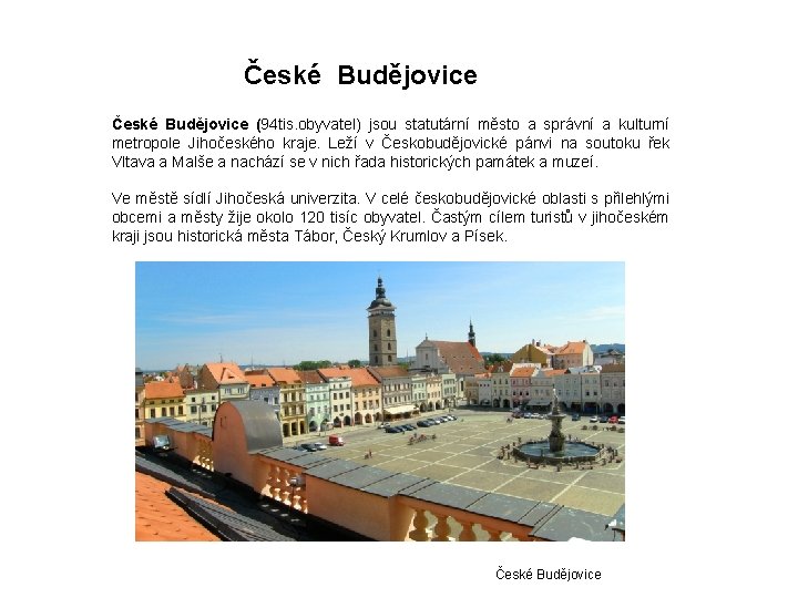 České Budějovice (94 tis. obyvatel) jsou statutární město a správní a kulturní metropole Jihočeského
