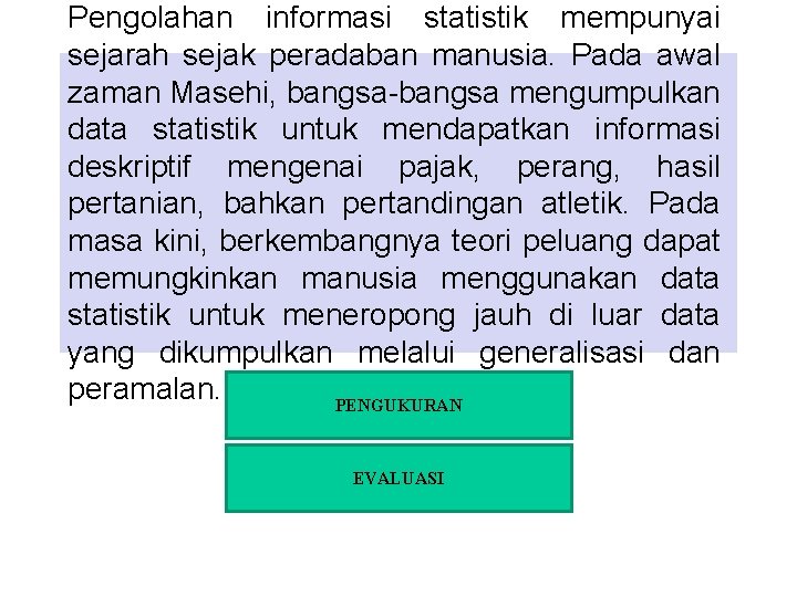 Pengolahan informasi statistik mempunyai sejarah sejak peradaban manusia. Pada awal zaman Masehi, bangsa-bangsa mengumpulkan