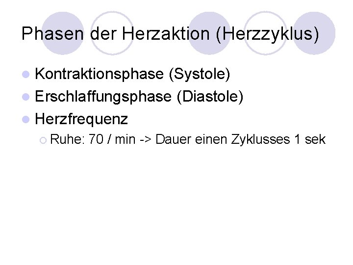 Phasen der Herzaktion (Herzzyklus) l Kontraktionsphase (Systole) l Erschlaffungsphase (Diastole) l Herzfrequenz ¡ Ruhe: