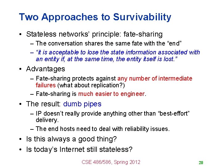 Two Approaches to Survivability • Stateless networks’ principle: fate-sharing – The conversation shares the