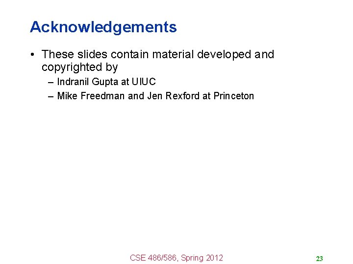 Acknowledgements • These slides contain material developed and copyrighted by – Indranil Gupta at