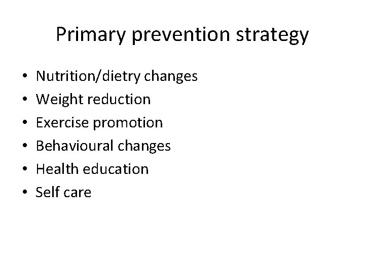 Primary prevention strategy • • • Nutrition/dietry changes Weight reduction Exercise promotion Behavioural changes