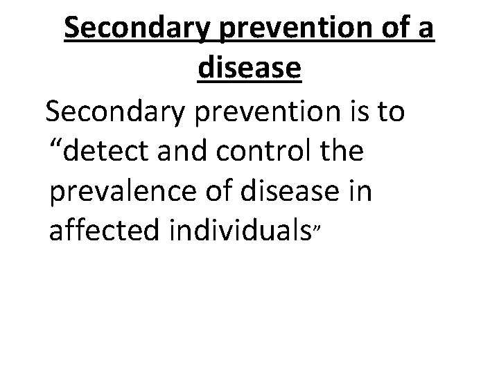 Secondary prevention of a disease Secondary prevention is to “detect and control the prevalence