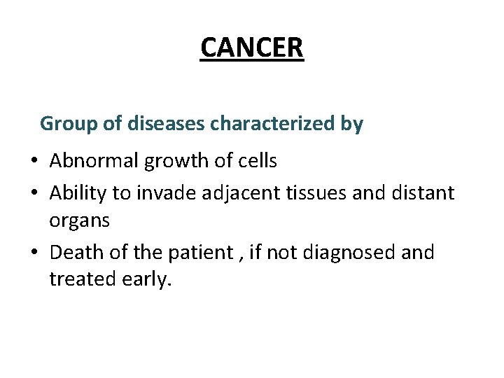 CANCER Group of diseases characterized by • Abnormal growth of cells • Ability to