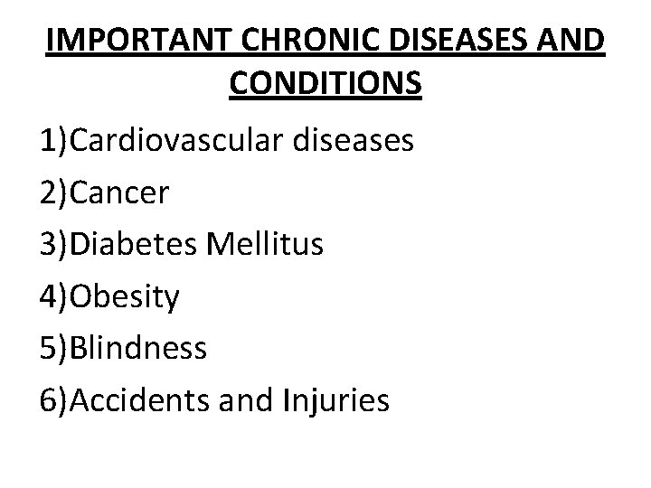 IMPORTANT CHRONIC DISEASES AND CONDITIONS 1)Cardiovascular diseases 2)Cancer 3)Diabetes Mellitus 4)Obesity 5)Blindness 6)Accidents and