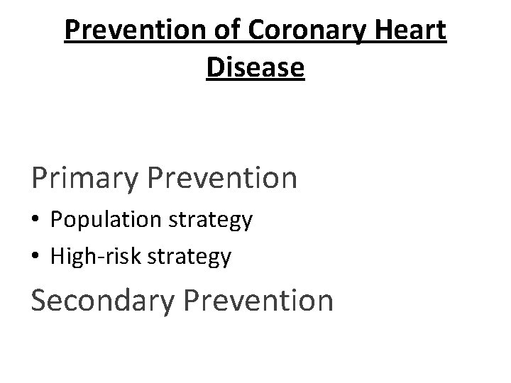 Prevention of Coronary Heart Disease Primary Prevention • Population strategy • High-risk strategy Secondary