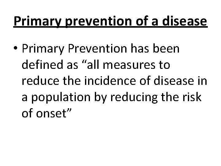 Primary prevention of a disease • Primary Prevention has been defined as “all measures