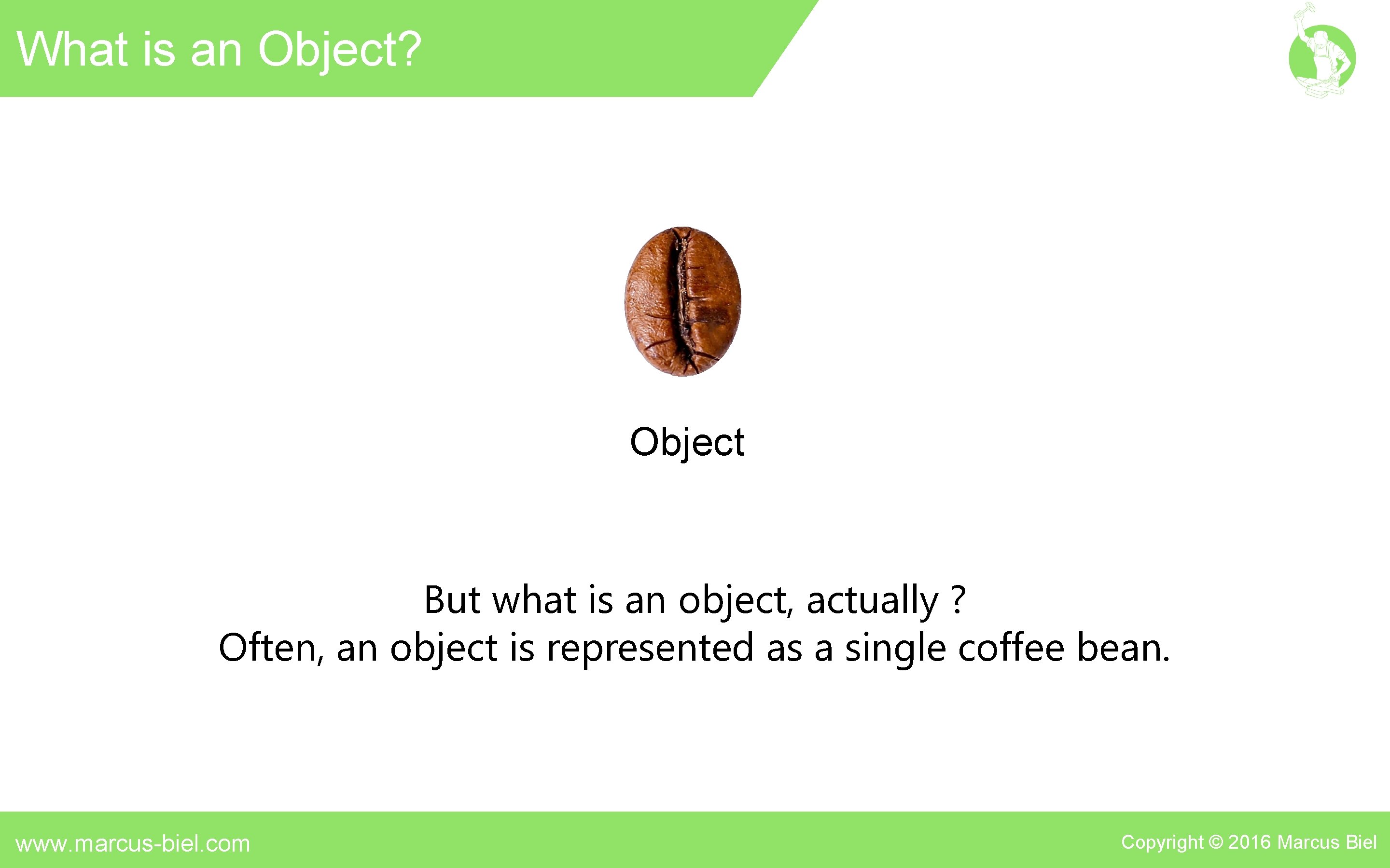 What is an Object? Object But what is an object, actually ? Often, an