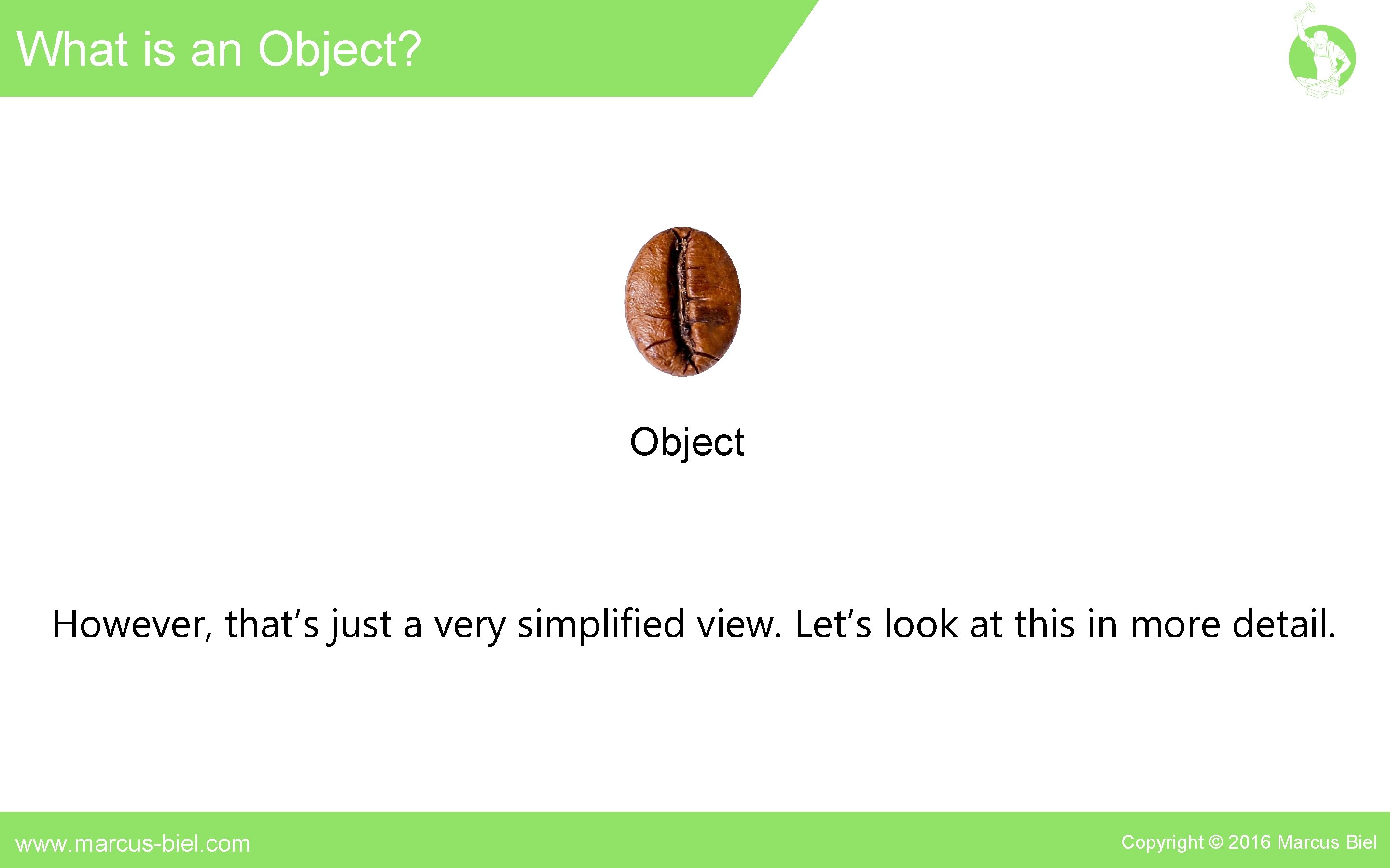 What is an Object? Object However, that’s just a very simplified view. Let’s look