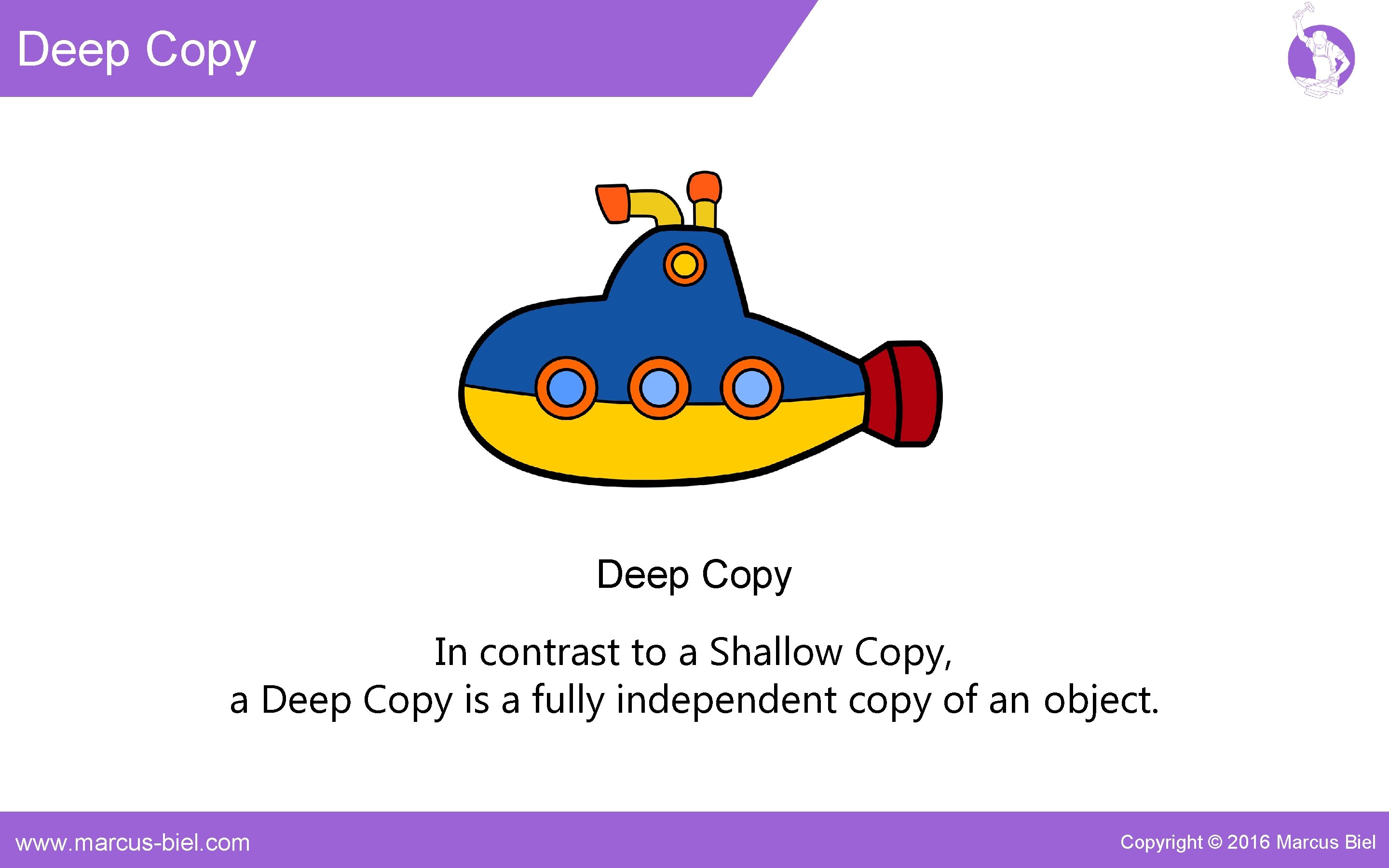 Deep Copy In contrast to a Shallow Copy, a Deep Copy is a fully
