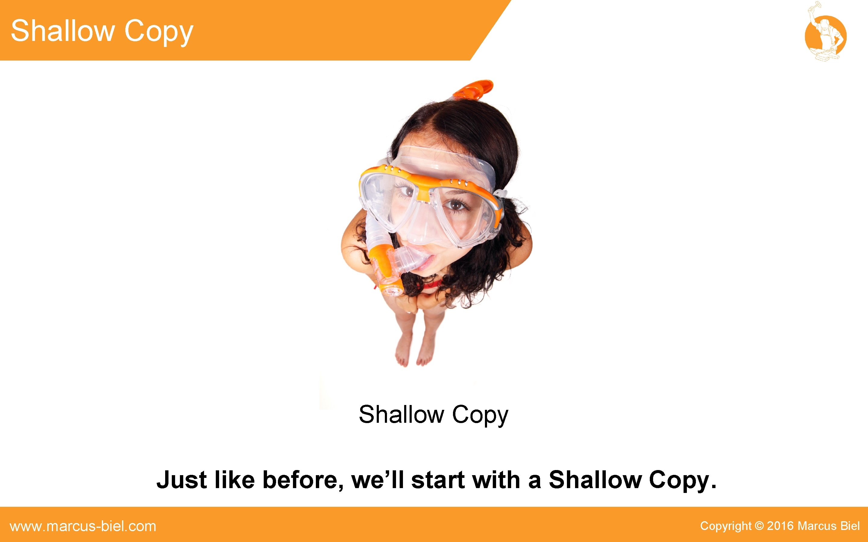 Shallow Copy Just like before, we’ll start with a Shallow Copy. www. marcus-biel. com