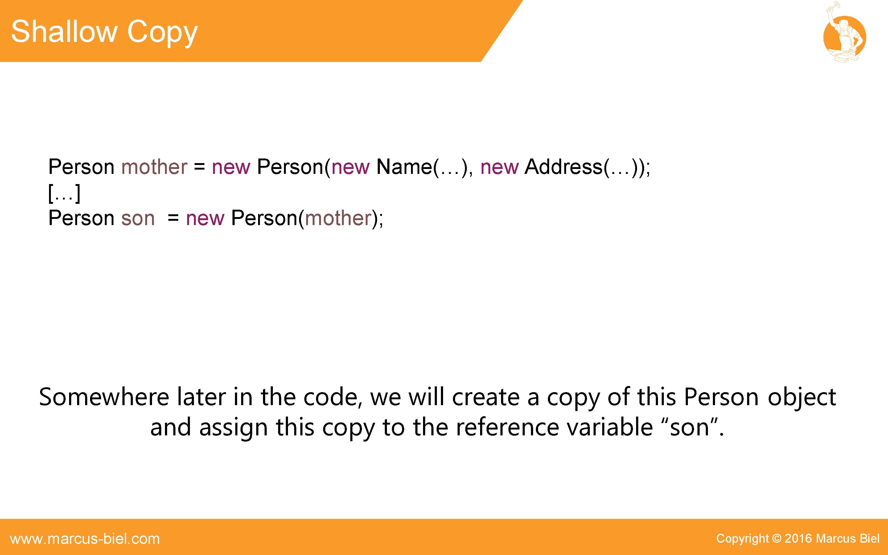 Shallow Copy Person mother = new Person(new Name(…), new Address(…)); […] Person = new