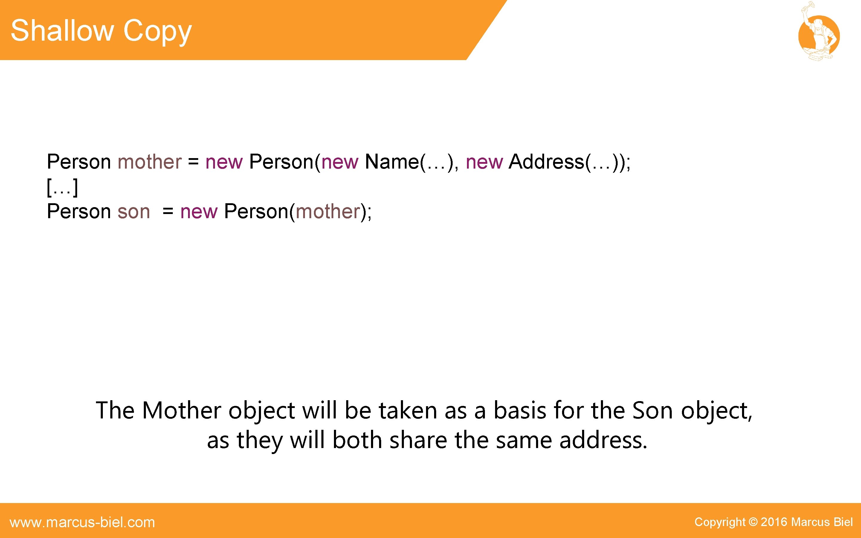 Shallow Copy Person mother = new Person(new Name(…), new Address(…)); […] Person = new