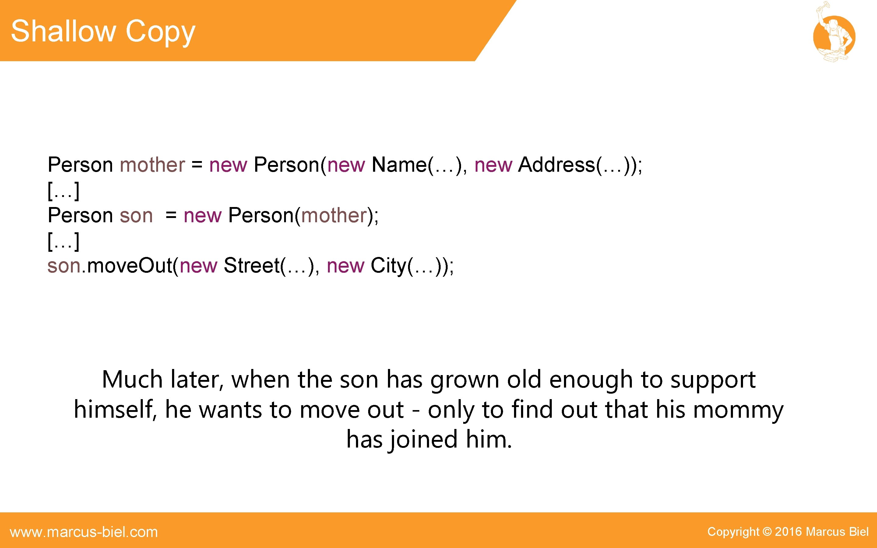 Shallow Copy Person mother = new Person(new Name(…), new Address(…)); […] Person = new