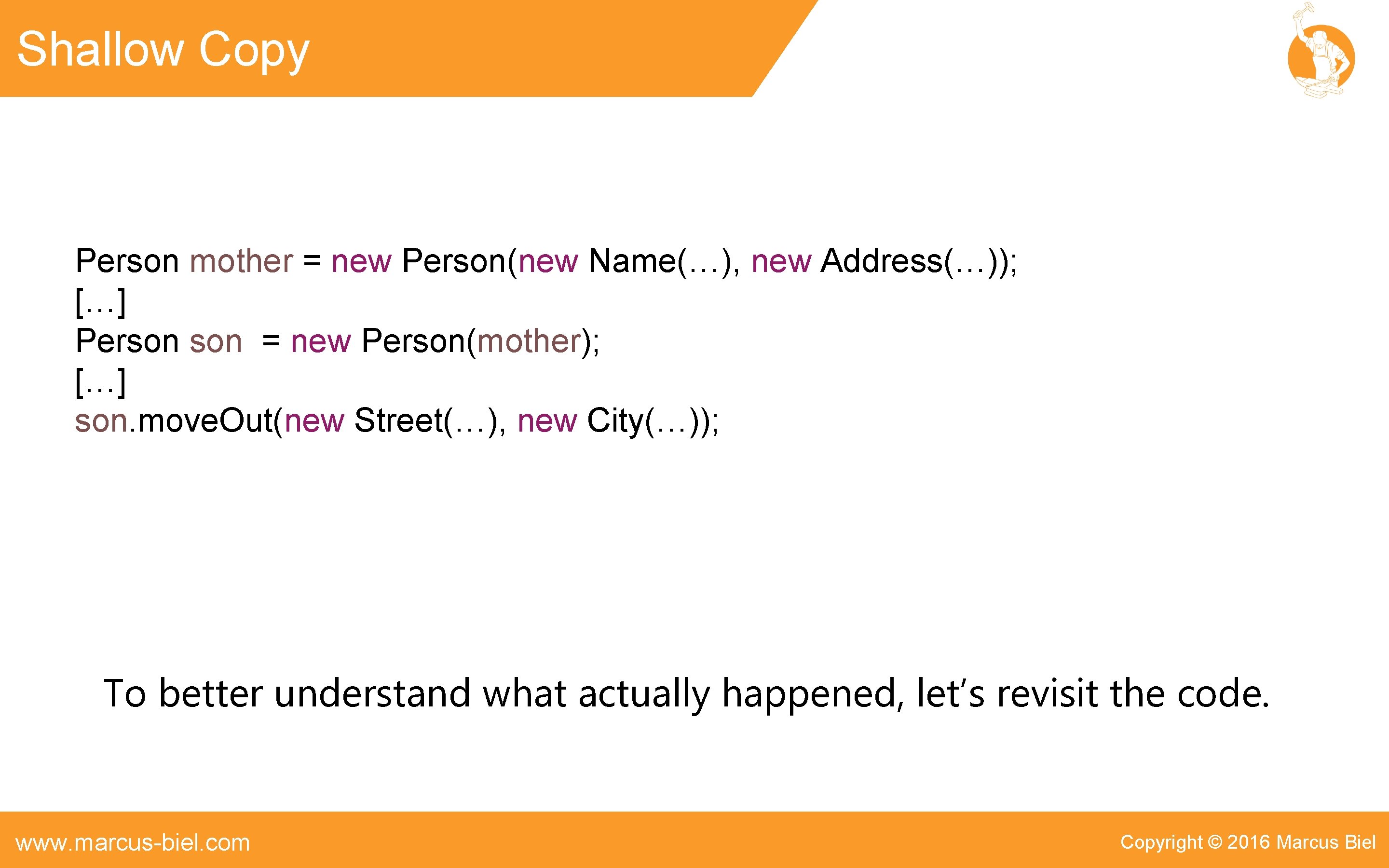 Shallow Copy Person mother = new Person(new Name(…), new Address(…)); […] Person = new