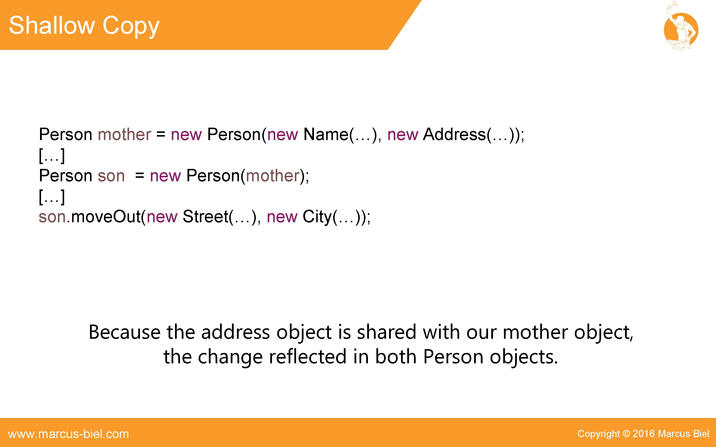 Shallow Copy Person mother = new Person(new Name(…), new Address(…)); […] Person = new